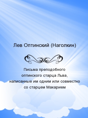 Письма преподобного оптинского старца Льва, написанные им одним или совместно со старцем Макарием